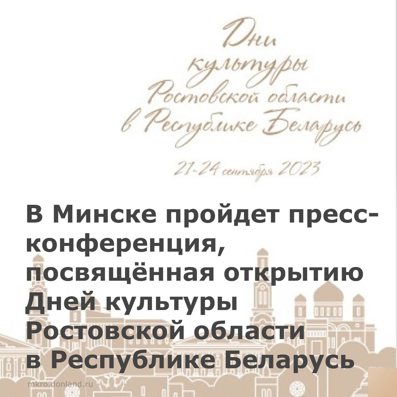 21 сентября в 15.30 в Национальном пресс-центре Республики Беларусь пройдет пресс-конференция, посвященная открытию Дней культуры Ростовской области в Республике Беларусь. (https://mkro.donland.ru/presscenter/news/203920/)